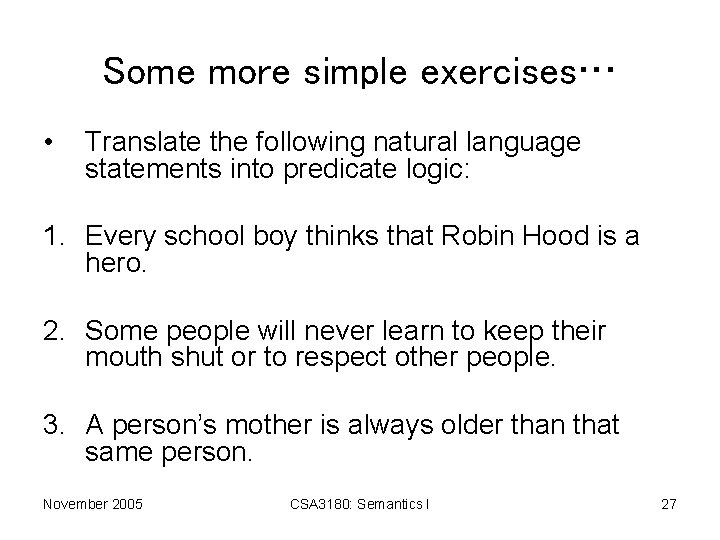 Some more simple exercises… • Translate the following natural language statements into predicate logic: