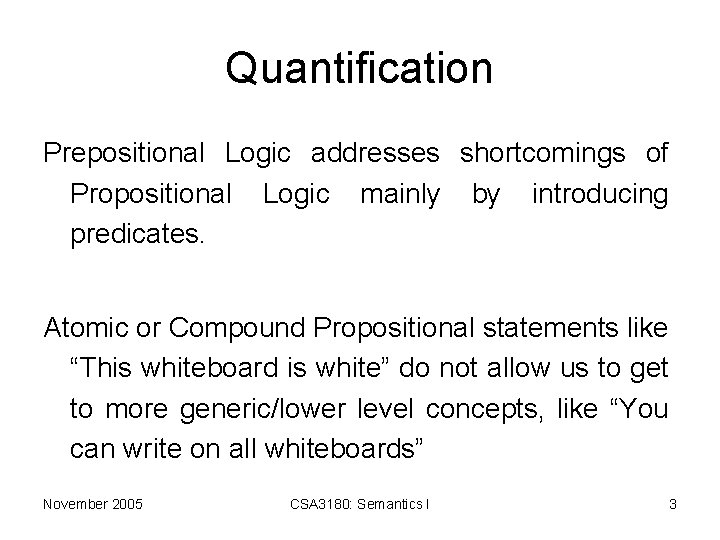 Quantification Prepositional Logic addresses shortcomings of Propositional Logic mainly by introducing predicates. Atomic or