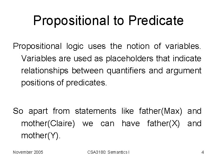 Propositional to Predicate Propositional logic uses the notion of variables. Variables are used as