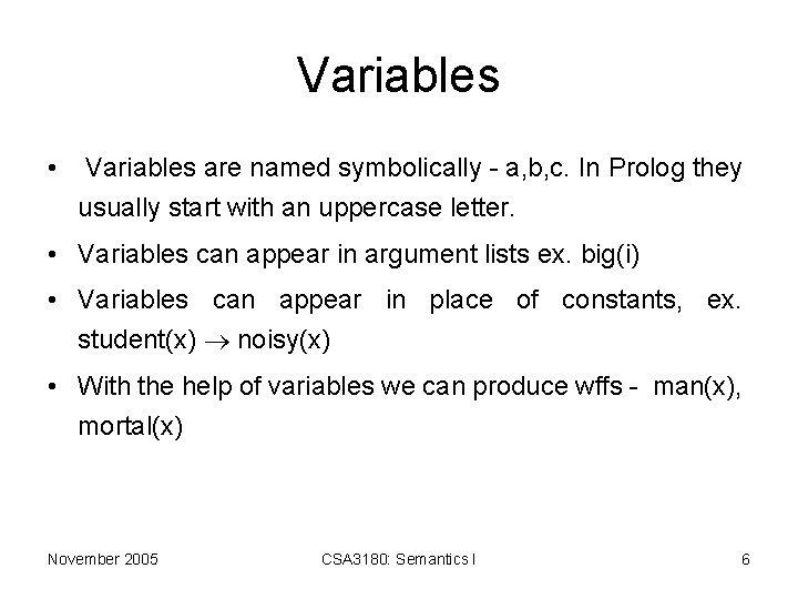 Variables • Variables are named symbolically - a, b, c. In Prolog they usually