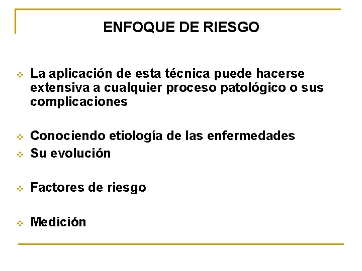 ENFOQUE DE RIESGO v La aplicación de esta técnica puede hacerse extensiva a cualquier