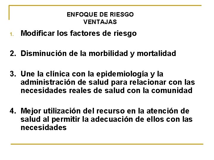 ENFOQUE DE RIESGO VENTAJAS 1. Modificar los factores de riesgo 2. Disminución de la