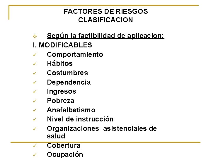 FACTORES DE RIESGOS CLASIFICACION Según la factibilidad de aplicacion: I. MODIFICABLES ü Comportamiento ü