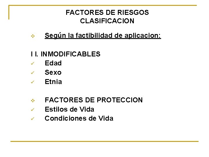 FACTORES DE RIESGOS CLASIFICACION v Según la factibilidad de aplicacion: I I. INMODIFICABLES ü