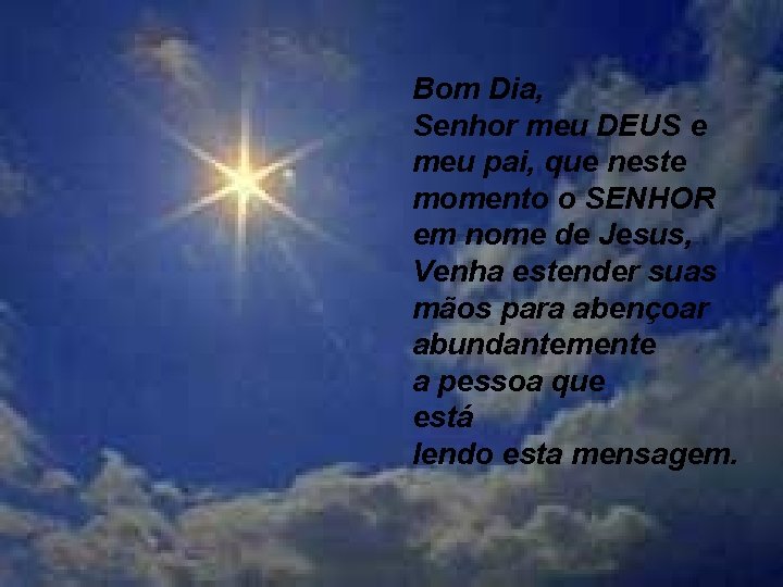 Bom Dia, Senhor meu DEUS e meu pai, que neste momento o SENHOR em