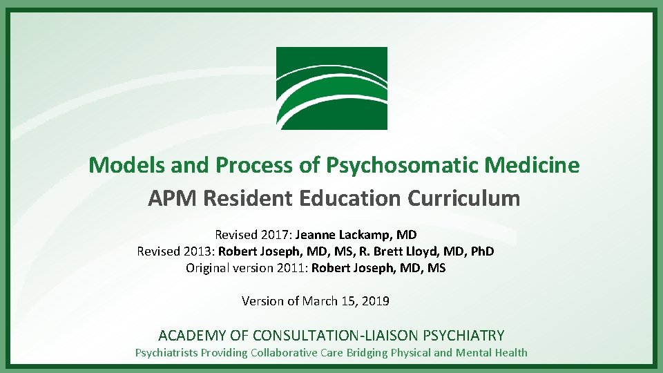Models and Process of Psychosomatic Medicine APM Resident Education Curriculum Revised 2017: Jeanne Lackamp,