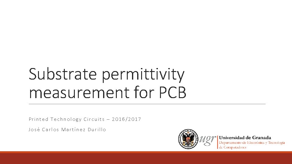 Substrate permittivity measurement for PCB Printed Technology Circuits – 2016/2017 José Carlos Martínez Durillo