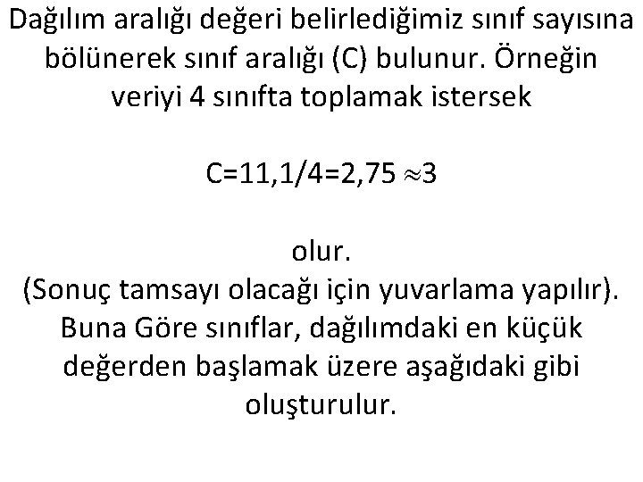 Dağılım aralığı değeri belirlediğimiz sınıf sayısına bölünerek sınıf aralığı (C) bulunur. Örneğin veriyi 4