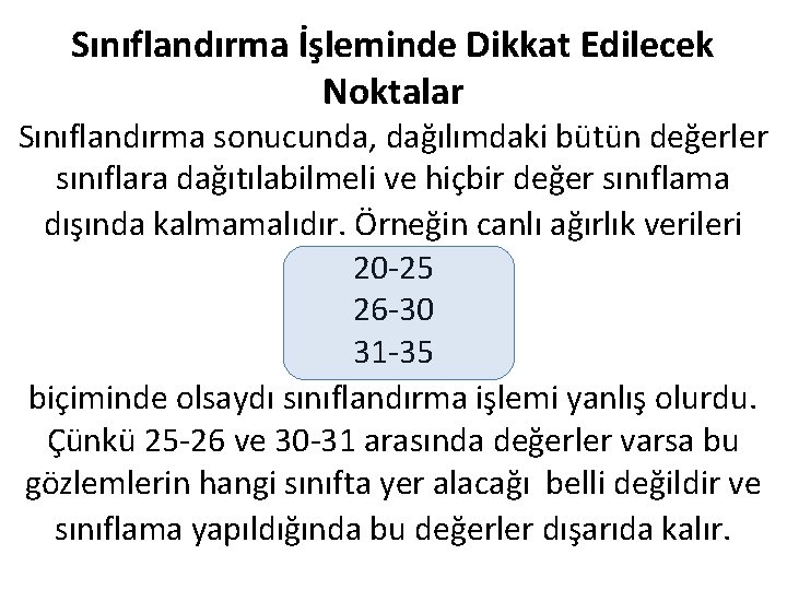 Sınıflandırma İşleminde Dikkat Edilecek Noktalar Sınıflandırma sonucunda, dağılımdaki bütün değerler sınıflara dağıtılabilmeli ve hiçbir