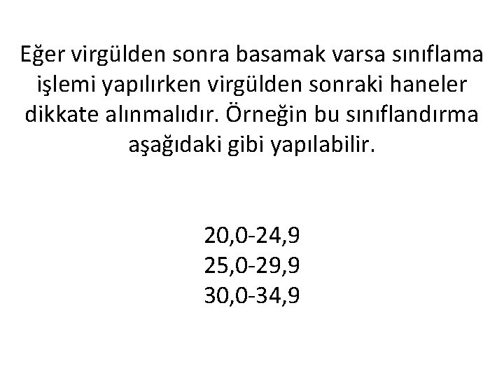 Eğer virgülden sonra basamak varsa sınıflama işlemi yapılırken virgülden sonraki haneler dikkate alınmalıdır. Örneğin