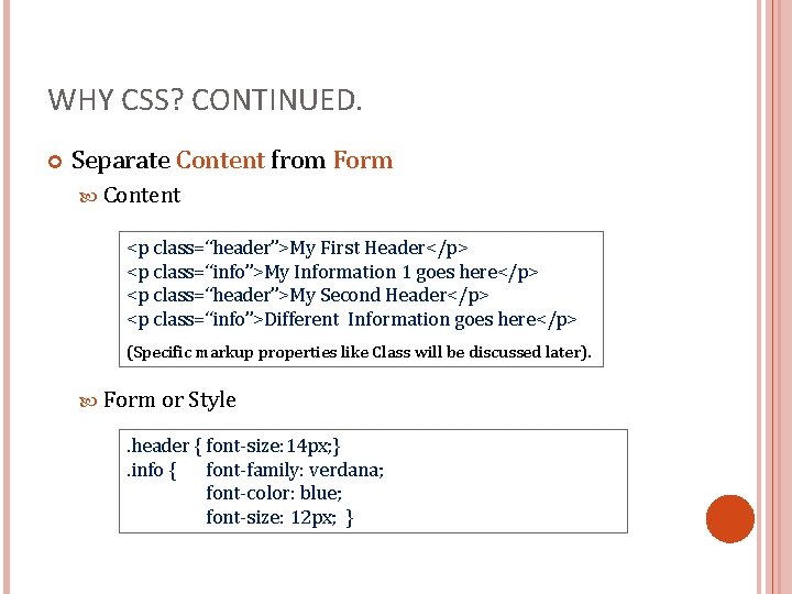 WHY CSS? CONTINUED. Separate Content from Form Content <p class=“header”>My First Header</p> <p class=“info”>My