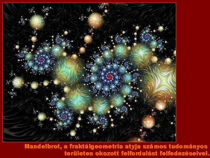 Mandelbrot, a fraktálgeometria atyja számos tudományos területen okozott felfordulást felfedezéseivel. 