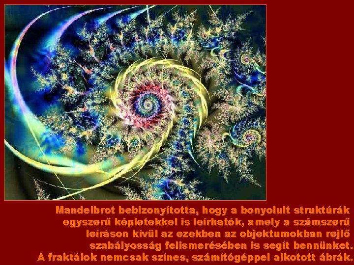 Mandelbrot bebizonyította, hogy a bonyolult struktúrák egyszerű képletekkel is leírhatók, amely a számszerű leíráson