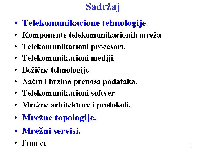 Sadržaj • Telekomunikacione tehnologije. • • Komponente telekomunikacionih mreža. Telekomunikacioni procesori. Telekomunikacioni mediji. Bežične