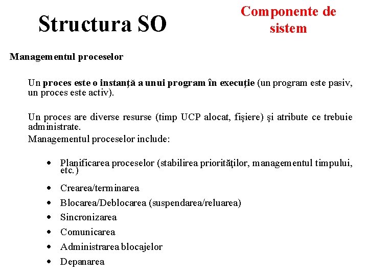 Structura SO Componente de sistem Managementul proceselor Un proces este o instanţă a unui