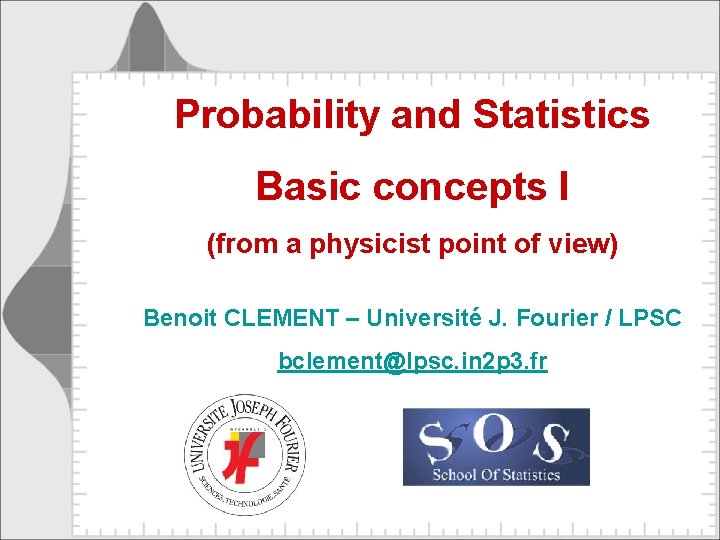 Probability and Statistics Basic concepts I (from a physicist point of view) Benoit CLEMENT