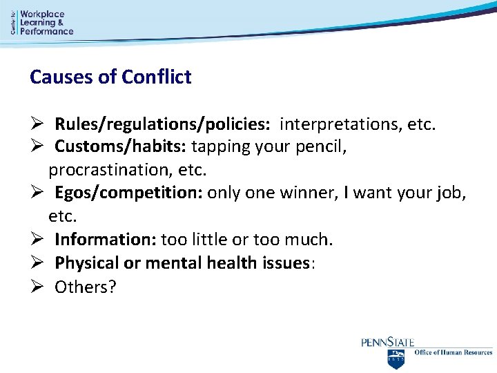 Causes of Conflict Ø Rules/regulations/policies: interpretations, etc. Ø Customs/habits: tapping your pencil, procrastination, etc. Causes of Conflict Ø Rules/regulations/policies: interpretations, etc. Ø Customs/habits: tapping your pencil, procrastination, etc.