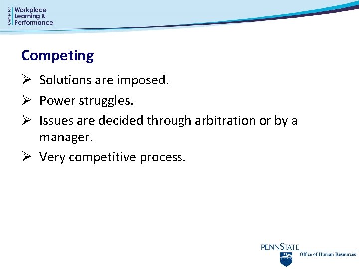 Competing Ø Solutions are imposed. Ø Power struggles. Ø Issues are decided through arbitration Competing Ø Solutions are imposed. Ø Power struggles. Ø Issues are decided through arbitration