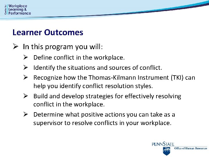Learner Outcomes Ø In this program you will: Ø Define conflict in the workplace. Learner Outcomes Ø In this program you will: Ø Define conflict in the workplace.