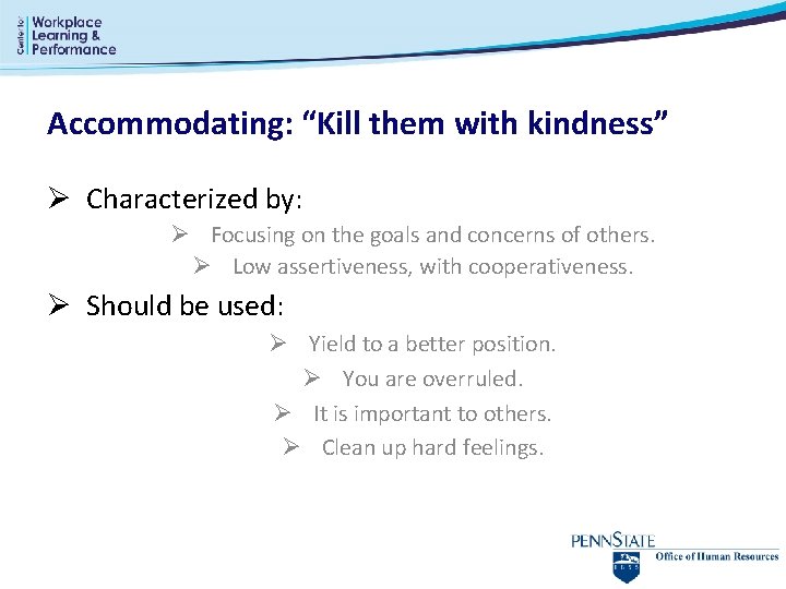 Accommodating: “Kill them with kindness” Ø Characterized by: Ø Focusing on the goals and Accommodating: “Kill them with kindness” Ø Characterized by: Ø Focusing on the goals and