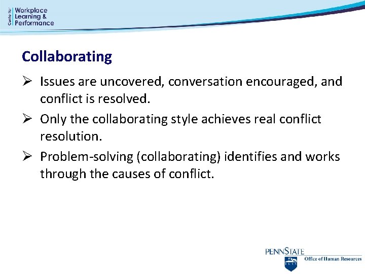 Collaborating Ø Issues are uncovered, conversation encouraged, and conflict is resolved. Ø Only the Collaborating Ø Issues are uncovered, conversation encouraged, and conflict is resolved. Ø Only the