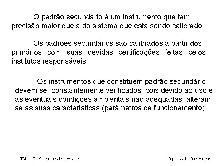 O padrão secundário é um instrumento que tem precisão maior que a do sistema O padrão secundário é um instrumento que tem precisão maior que a do sistema