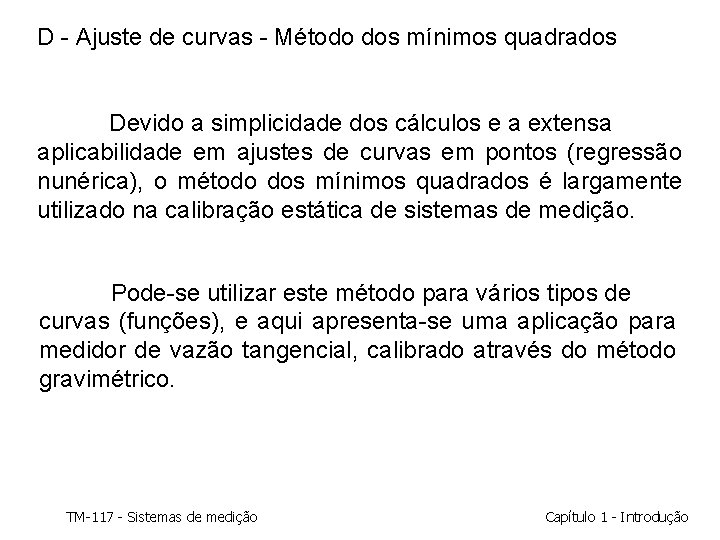 D - Ajuste de curvas - Método dos mínimos quadrados Devido a simplicidade dos D - Ajuste de curvas - Método dos mínimos quadrados Devido a simplicidade dos