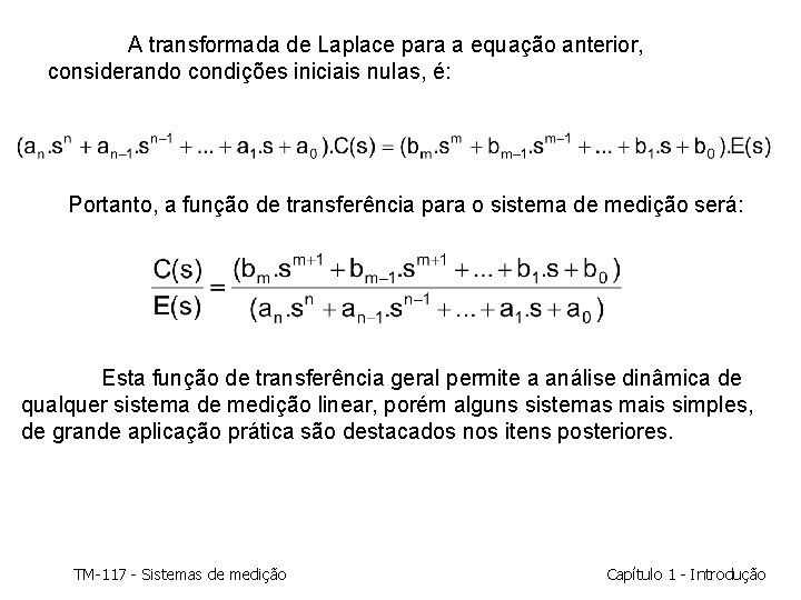 A transformada de Laplace para a equação anterior, considerando condições iniciais nulas, é: Portanto, A transformada de Laplace para a equação anterior, considerando condições iniciais nulas, é: Portanto,