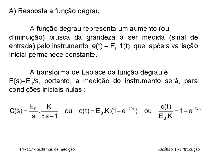 A) Resposta a função degrau A função degrau representa um aumento (ou diminuição) brusca A) Resposta a função degrau A função degrau representa um aumento (ou diminuição) brusca