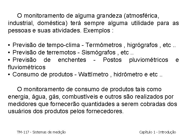 O monitoramento de alguma grandeza (atmosférica, industrial, doméstica) terá sempre alguma utilidade para as O monitoramento de alguma grandeza (atmosférica, industrial, doméstica) terá sempre alguma utilidade para as