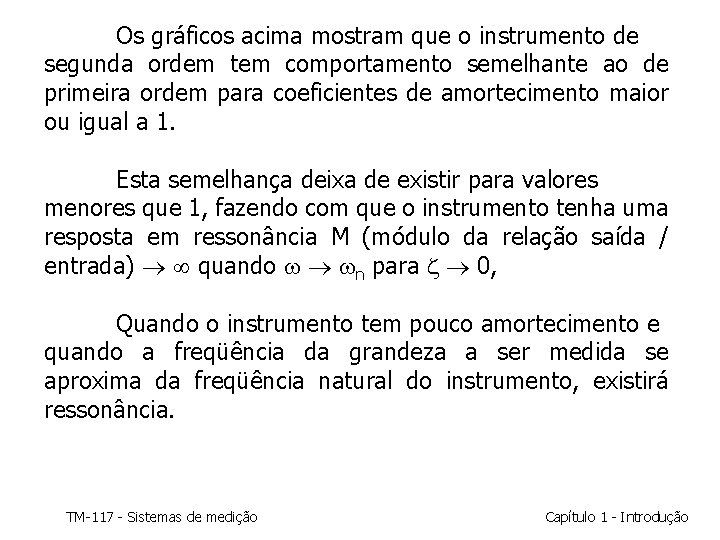 Os gráficos acima mostram que o instrumento de segunda ordem tem comportamento semelhante ao Os gráficos acima mostram que o instrumento de segunda ordem tem comportamento semelhante ao