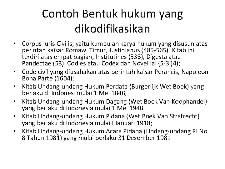 Contoh Bentuk hukum yang dikodifikasikan • Corpus luris Civilis, yaitu kumpulan karya hukum yang