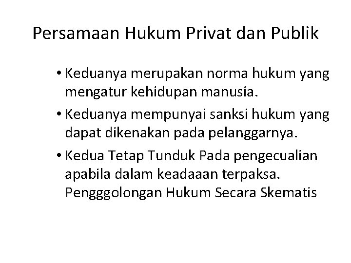 Persamaan Hukum Privat dan Publik • Keduanya merupakan norma hukum yang mengatur kehidupan manusia.