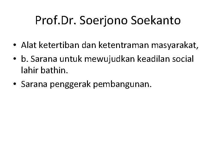 Prof. Dr. Soerjono Soekanto • Alat ketertiban dan ketentraman masyarakat, • b. Sarana untuk