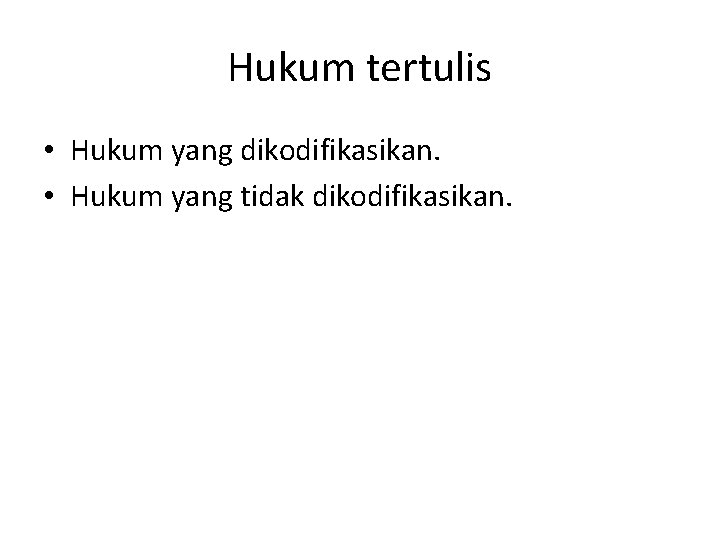 Hukum tertulis • Hukum yang dikodifikasikan. • Hukum yang tidak dikodifikasikan. 