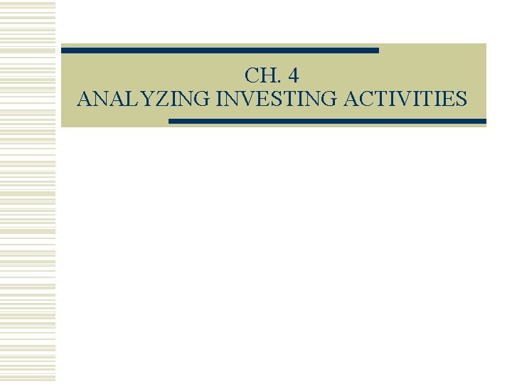 CH. 4 ANALYZING INVESTING ACTIVITIES 