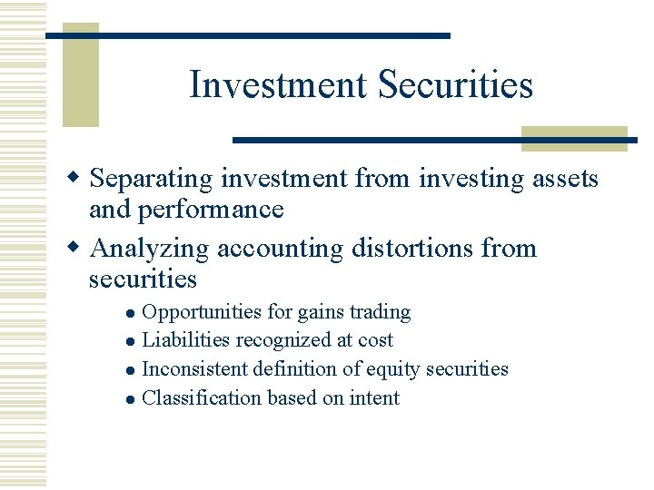 Investment Securities w Separating investment from investing assets and performance w Analyzing accounting distortions