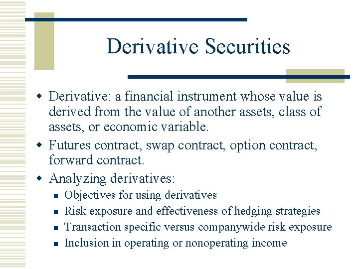 Derivative Securities w Derivative: a financial instrument whose value is derived from the value