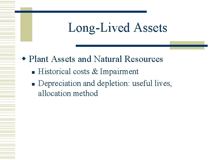 Long-Lived Assets w Plant Assets and Natural Resources n n Historical costs & Impairment
