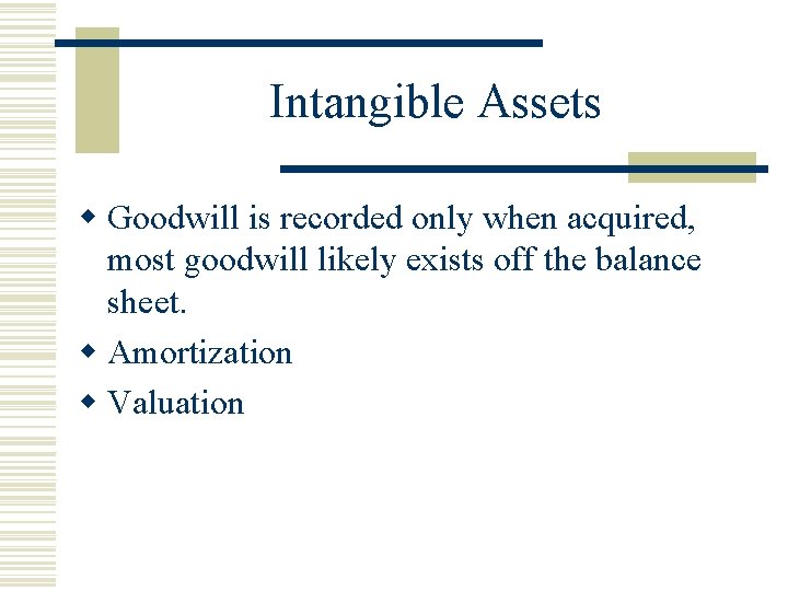 Intangible Assets w Goodwill is recorded only when acquired, most goodwill likely exists off