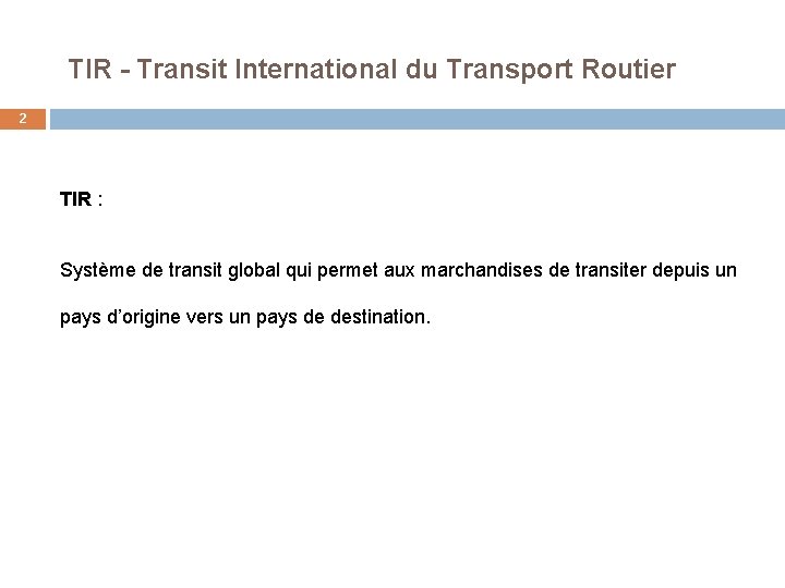 TIR - Transit International du Transport Routier 2 TIR : Système de transit global