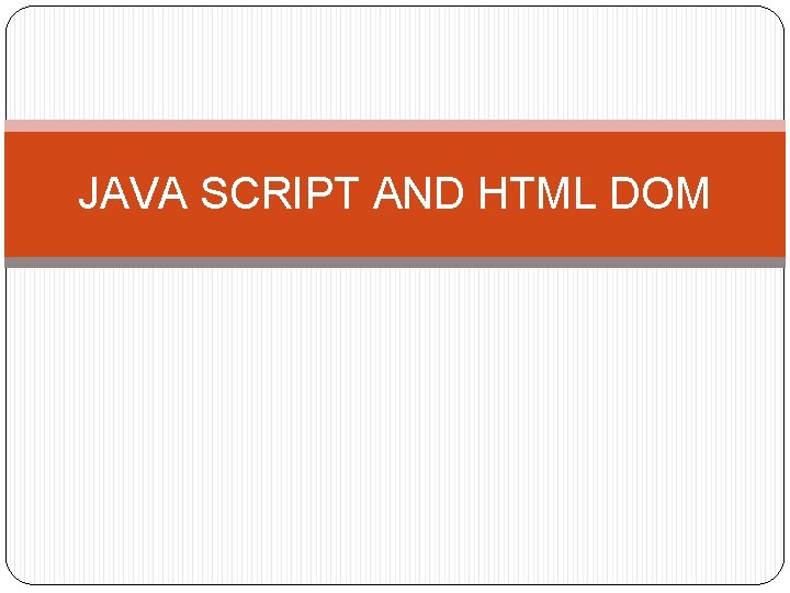 JAVA SCRIPT AND HTML DOM 