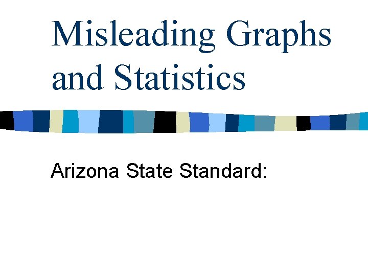 Misleading Graphs and Statistics Arizona State Standard: 