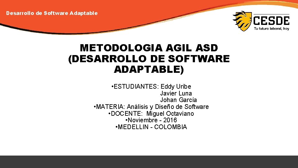 Desarrollo de Software Adaptable METODOLOGIA AGIL ASD (DESARROLLO DE SOFTWARE ADAPTABLE) • ESTUDIANTES: Eddy