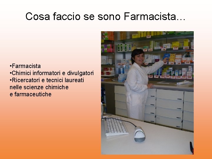 Cosa faccio se sono Farmacista… • Farmacista • Chimici informatori e divulgatori • Ricercatori