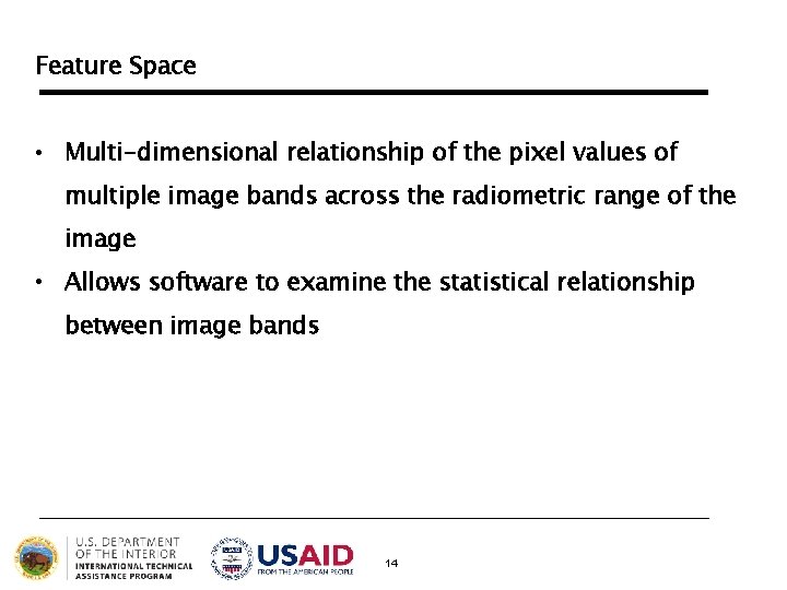 Feature Space • Multi-dimensional relationship of the pixel values of multiple image bands across Feature Space • Multi-dimensional relationship of the pixel values of multiple image bands across