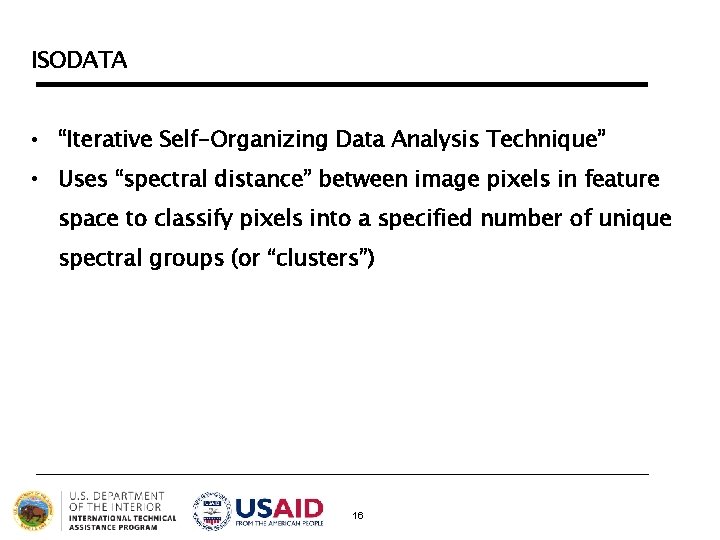 ISODATA • “Iterative Self-Organizing Data Analysis Technique” • Uses “spectral distance” between image pixels ISODATA • “Iterative Self-Organizing Data Analysis Technique” • Uses “spectral distance” between image pixels