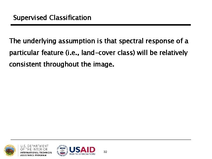 Supervised Classification The underlying assumption is that spectral response of a particular feature (i. Supervised Classification The underlying assumption is that spectral response of a particular feature (i.