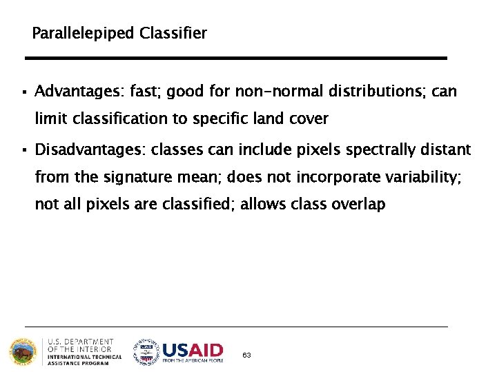 Parallelepiped Classifier § Advantages: fast; good for non-normal distributions; can limit classification to specific Parallelepiped Classifier § Advantages: fast; good for non-normal distributions; can limit classification to specific