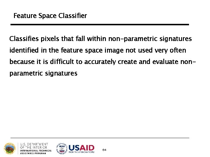 Feature Space Classifier Classifies pixels that fall within non-parametric signatures identified in the feature Feature Space Classifier Classifies pixels that fall within non-parametric signatures identified in the feature